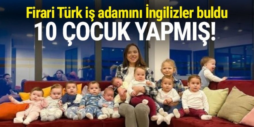 Firari iş adamı Galip Öztürk'ün 10 çocuk yaptığı ortaya çıktı
