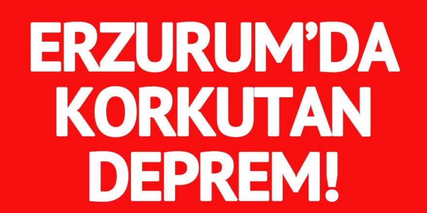 Erzurum'da korkutan deprem