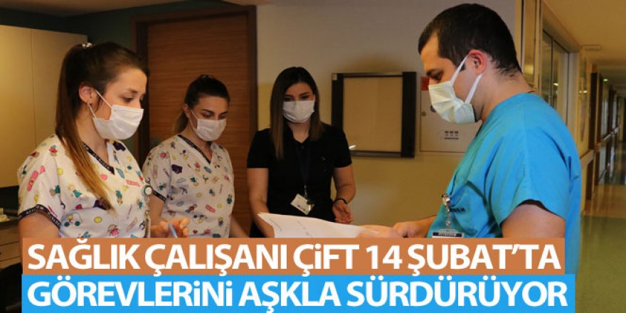 Sağlık çalışanı çift 14 Şubat'ta görevlerini aşkla sürdürüyor