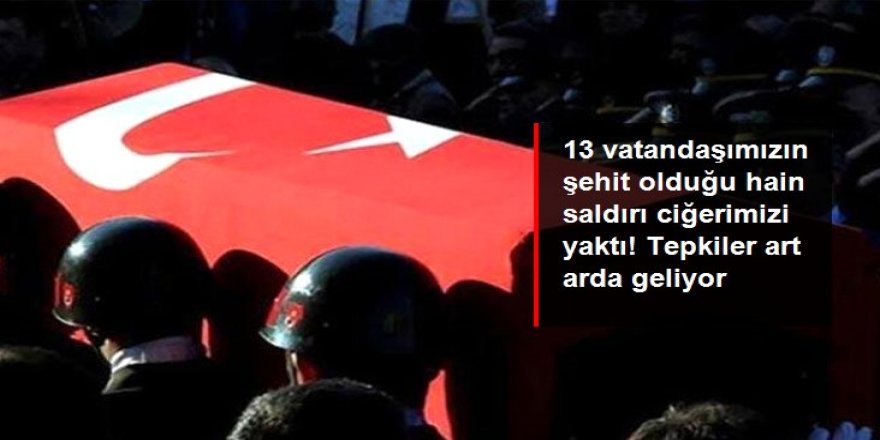 13 vatandaşımızın şehit olduğu hain saldırı ciğerimizi yaktı!