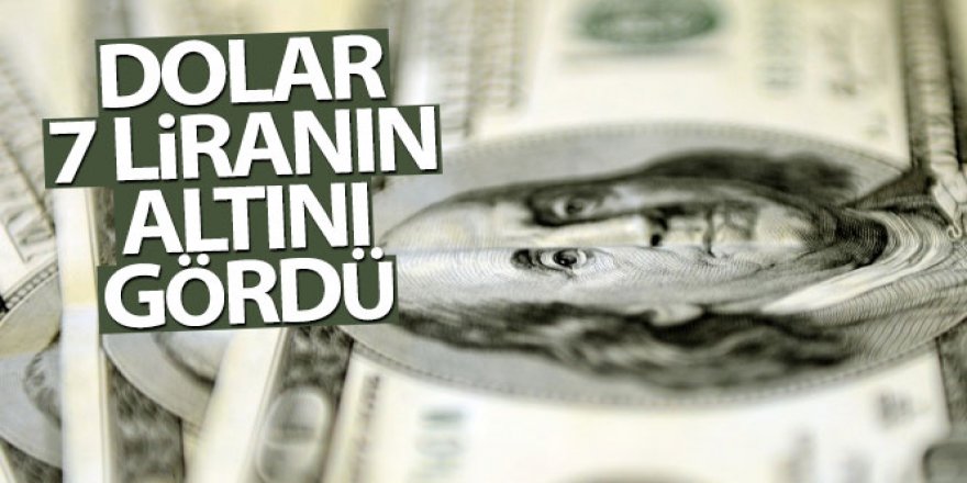 Dolar 7 liranın altını gördü