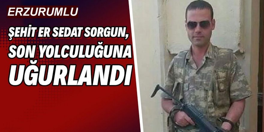 Şehit Jandarma Er Sedat Sorgun Erzurum'da son yolculuğuna uğurlandı