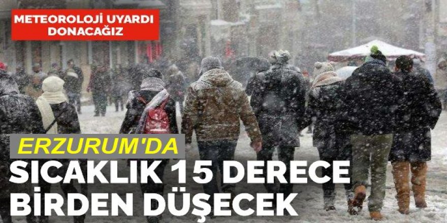 Erzurum'da sıcaklık 8 ila 15 derece arasında düşecek
