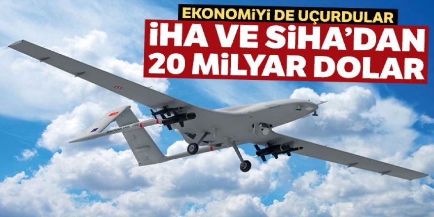 İHA ve SİHA'lar 20 milyar dolar getirdi