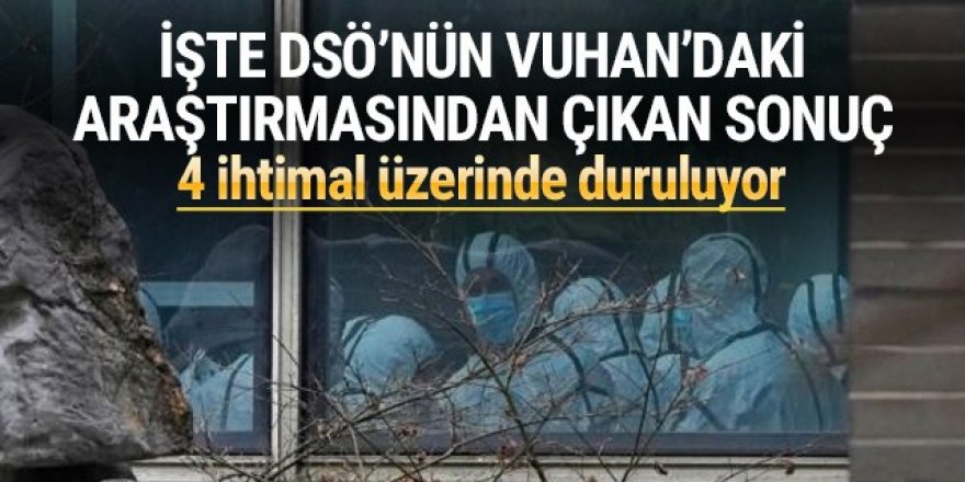 İşte DSÖ'nün Vuhan'daki araştırmasından çıkan sonuç