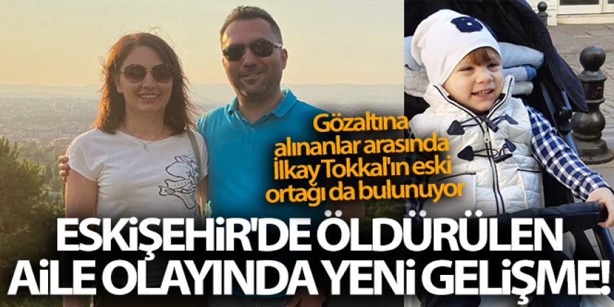 Eskişehir'de öldürülen aile olayında yeni gelişme! 9 kişi gözaltına alındı