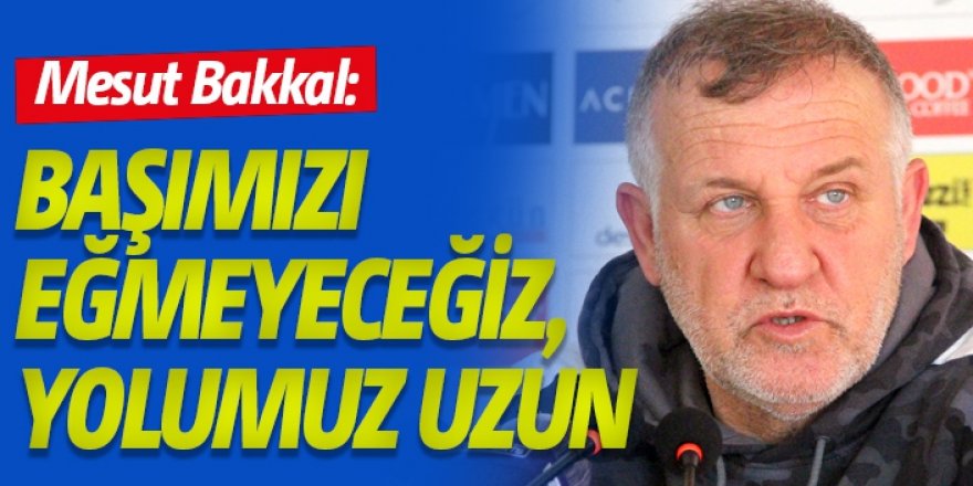 Bakkal: "6 haftalık periyodun arkasından böyle bir sonuç beklemiyorduk"