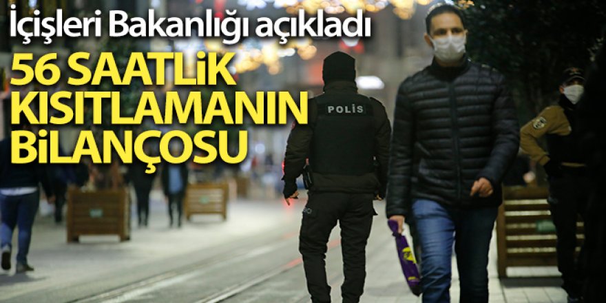 56 saatlik kısıtlamanın bilançosu açıklandı