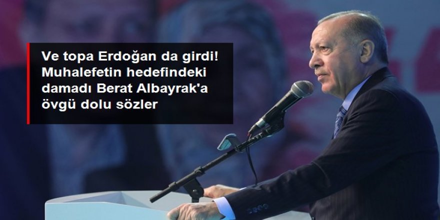 Erdoğan, CHP'nin hedefindeki Berat Albayrak'ı göklere çıkardı