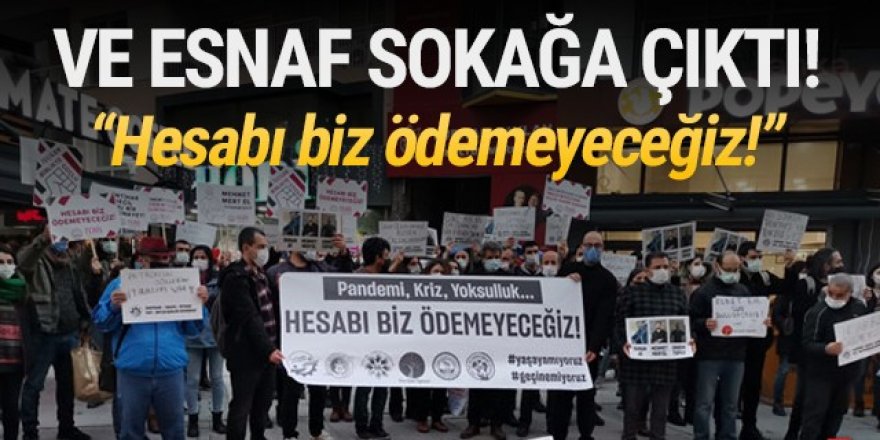 Ve esnaf sokağa çıktı: ''Pandemi, kriz, yoksulluk!''