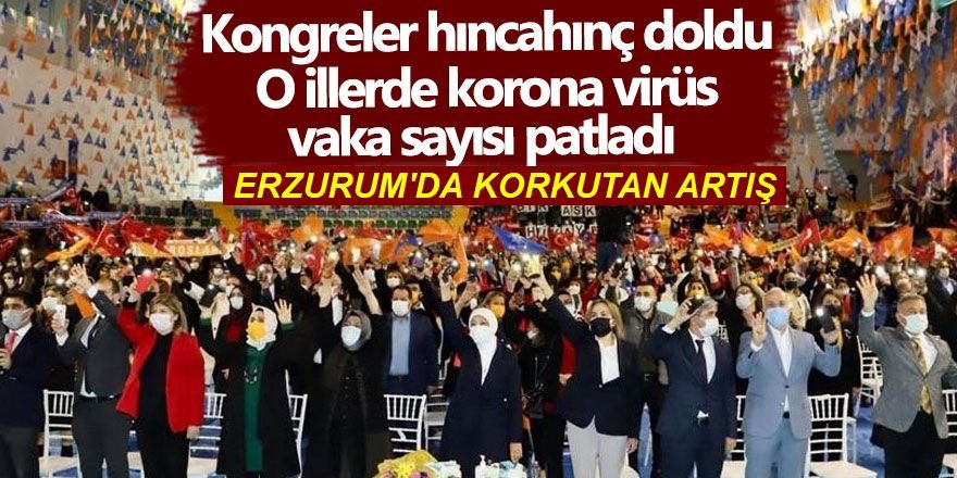Erzurum'da Kongreler hınca hınç doldu! Vaka sayısı patladı