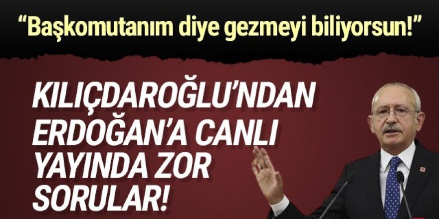 Kılıçdaroğlu'ndan Erdoğan'a zor sorular