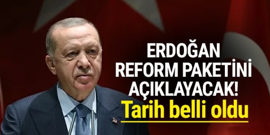 Erdoğan reform paketini açıklayacak! Tarih belli oldu