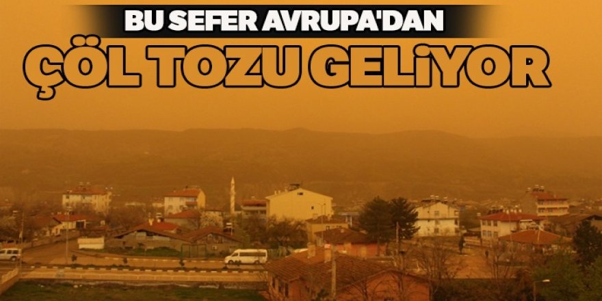 Bu sefer Avrupa'dan... Çöl tozu geliyor