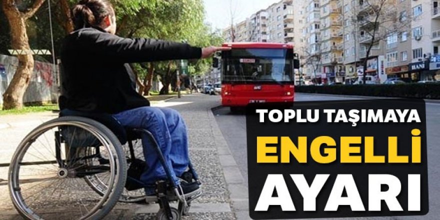 Toplu taşımaya ‘engelli’ ayarı