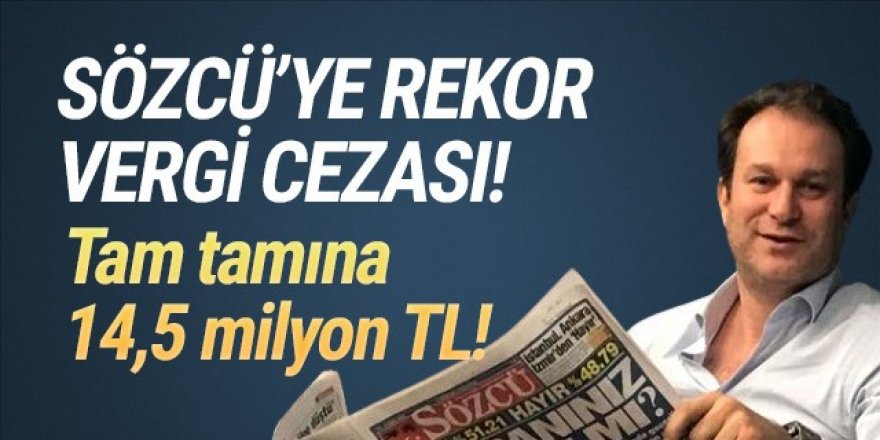 Sözcü’ye 14.5 milyon TL rekor vergi cezası!