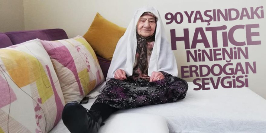 90 yaşındaki Hatice ninenin Erdoğan sevgisi