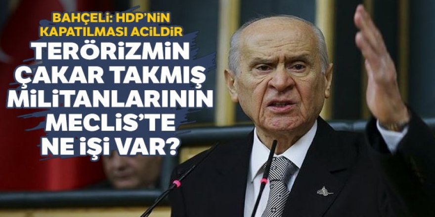 Bahçeli: Terörizmin çakar takmış militanlarının Meclis’te ne işi var?