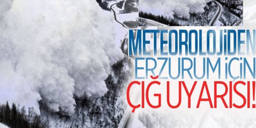 Meteorolojiden Erzurum için çığ uyarısı