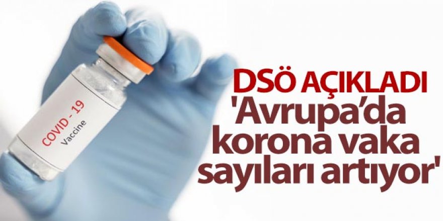 DSÖ: 'Avrupa'da korona vaka sayıları artıyor'