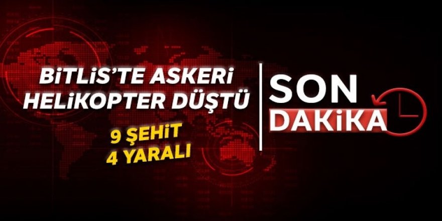 Bitlis'te askeri helikopter düştü: 9 asker şehit