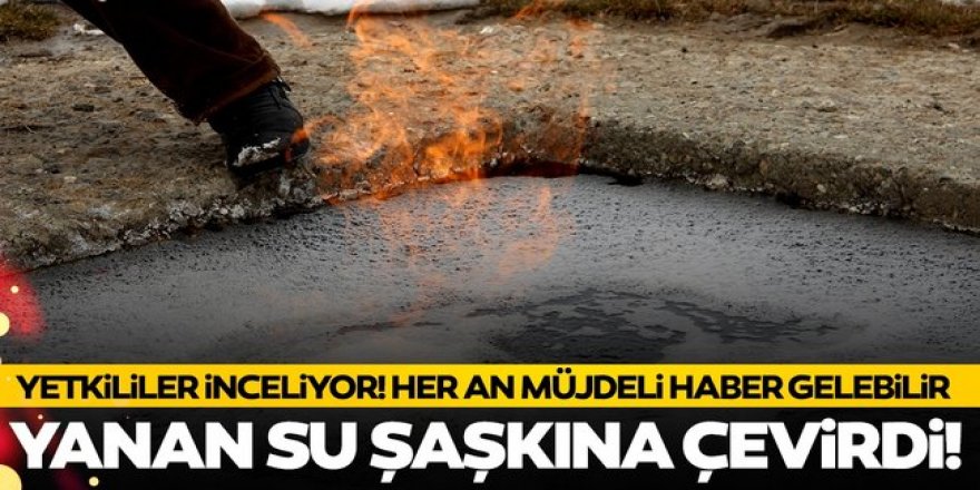 Erzurum'daki 'yanan su' görenleri şaşkına çeviriyor!