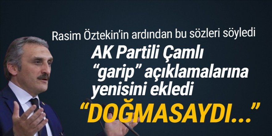 AK Partili Çamlı’dan bir garip Rasim Öztekin mesajı: Doğmasaydı ölmezdi!