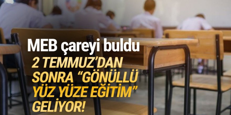 2 Temmuz'dan sonra ''gönüllü yüz yüze eğitim'' masada!