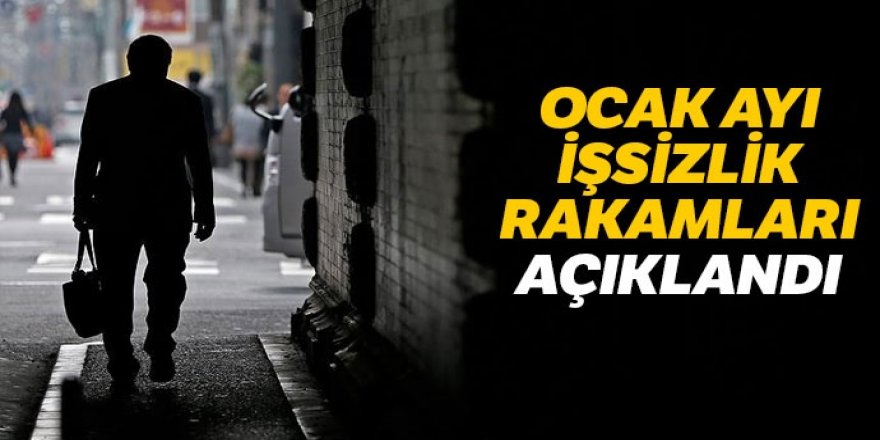 Ocak ayı işsizlik rakamları açıklandı