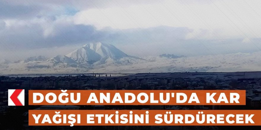 Doğu Anadolu'da kar etkili olacak