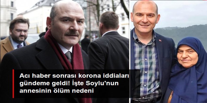 Süleyman Soylu'nun annesinin ölüm nedeninin, kalp yetmezliği olduğu ortaya çıktı