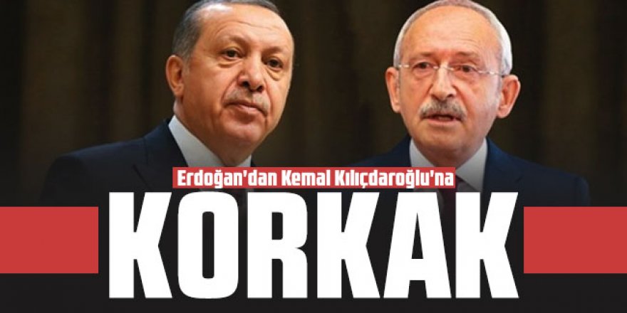 Erdoğan'dan Kemal Kılıçdaroğlu'na: ''Korkak''