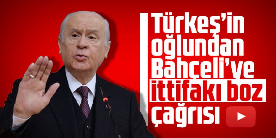 Türkeş’in oğlundan Bahçeli’ye ittifakı boz çağrısı