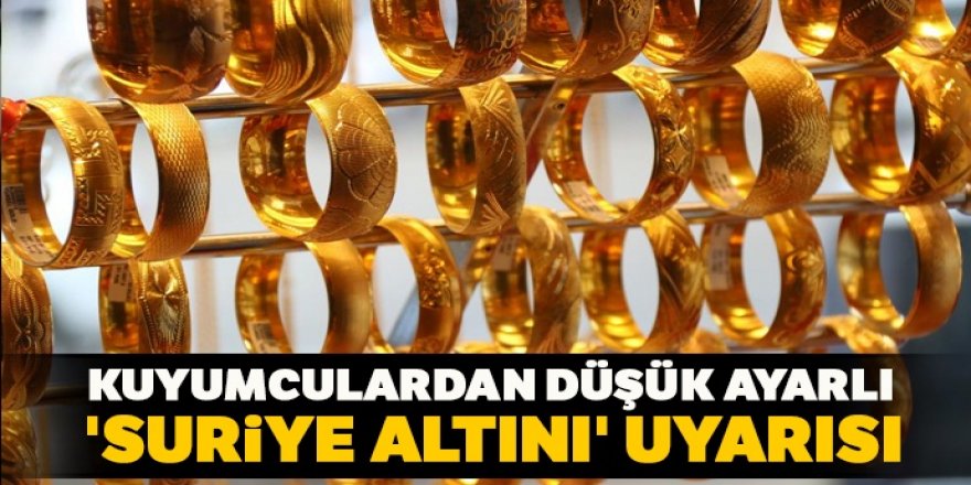 Kuyumculardan düşük ayarlı 'Suriye altını' uyarısı