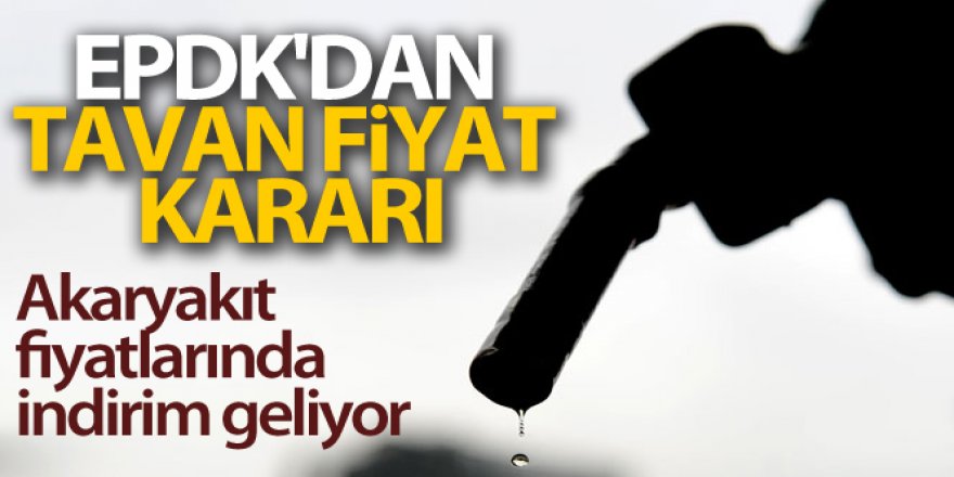 EPDK'dan akaryakıtta tavan fiyat kararı