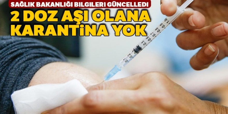 Sağlık Bakanlığı bilgileri güncelledi: 2 doz aşı olana karantina yok