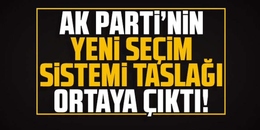AK Parti'nin yeni seçim sistemi taslağı ortaya çıktı!
