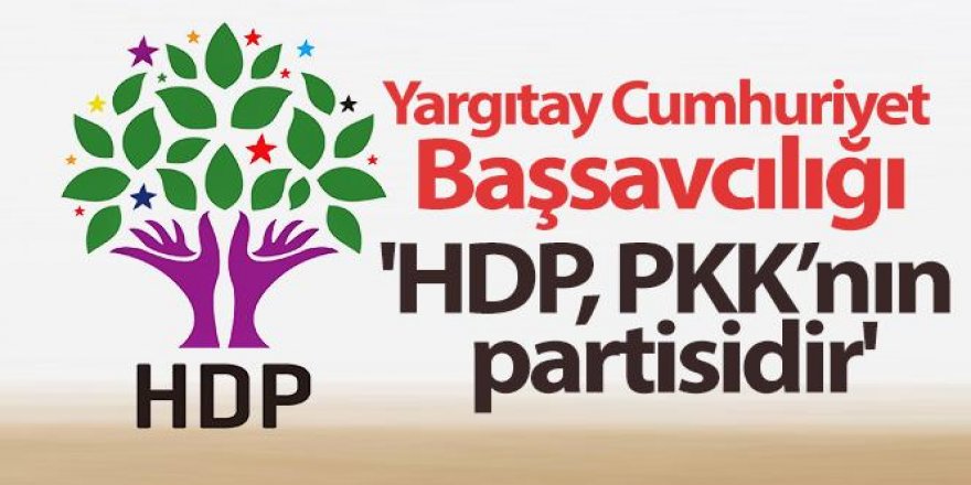 Yargıtay Cumhuriyet Başsavcılığı: 'HDP, PKK'nın partisidir'
