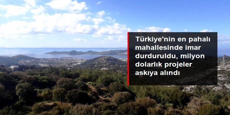 Türkiye'nin en pahalı mahallesinde imar durduruldu, milyon dolarlık projeler askıya alındı
