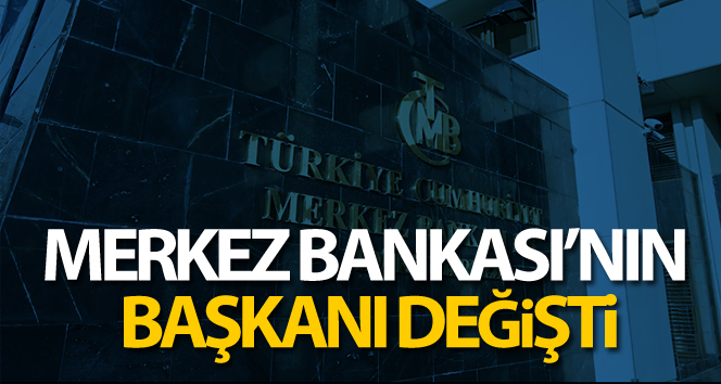 Merkez Bankası'nın başkanı değişti