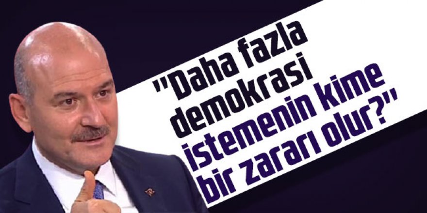 Soylu: ''Daha fazla demokrasi istemenin kime bir zararı olur?''