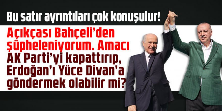 Bu satır ayrıntıları çok konuşulur! ''Bahçeli’den şüpheleniyorum''