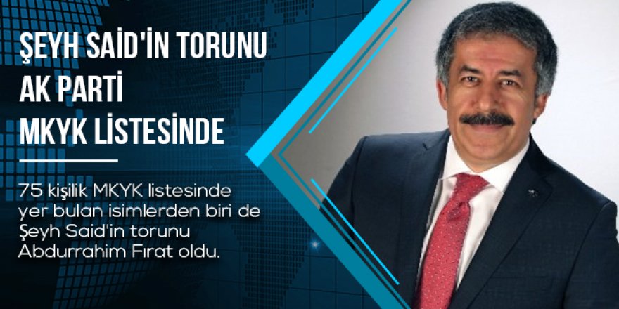 Şeyh Said'in torunu Abdurrahim Fırat, AK Parti MKYK listesine girdi