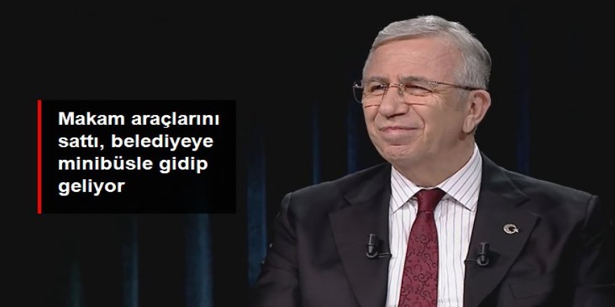 Mansur Yavaş: Makam araçlarımı sattım, kendim minibüsle gelip gidiyorum