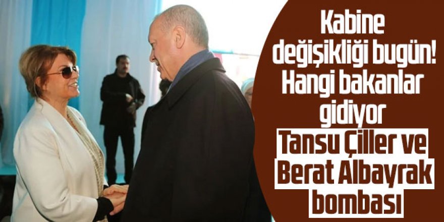 Hangi bakanlar gidiyor Tansu Çiller ve Berat Albayrak bombası