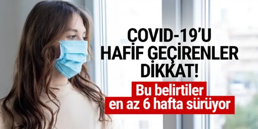 Covid-19'u hafif geçirenler dikkat! Bu belirtiler en az 6 hafta sürüyor