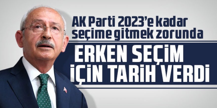 Kılıçdaroğlu ''erken seçim'' için tarih verdi!