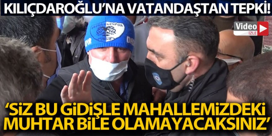 Vatandaştan Kılıçdaroğlu'na "muhtar bile olamazsın" tepkisi