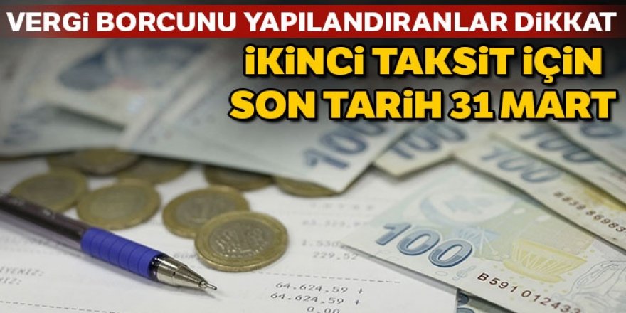 Vergi borcunu yapılandıranlar dikkat! 2. taksitin 31 Mart'a kadar ödenmesi gerekiyor