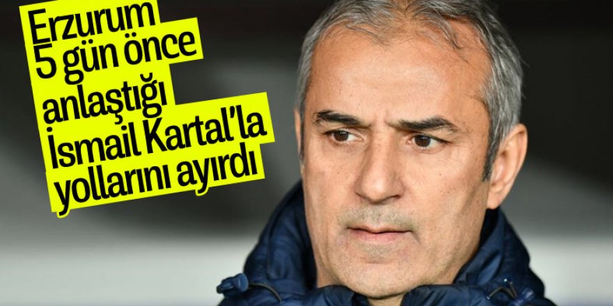 Erzurumspor’da İsmail Kartal ile yollar ayrıldı